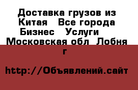 Доставка грузов из Китая - Все города Бизнес » Услуги   . Московская обл.,Лобня г.